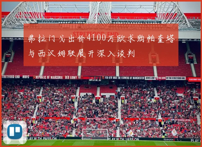 弗拉门戈出价4100万欧求购帕奎塔与西汉姆联展开深入谈判