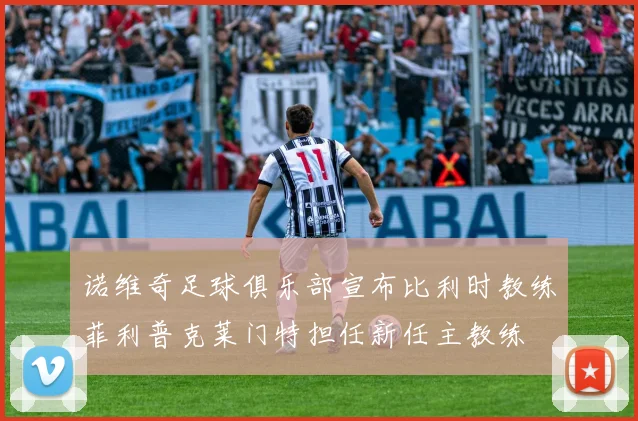 诺维奇足球俱乐部宣布比利时教练菲利普克莱门特担任新任主教练