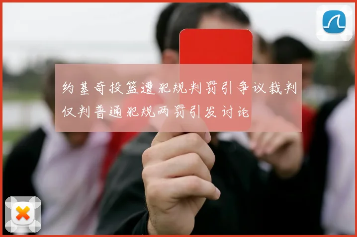 约基奇投篮遭犯规判罚引争议裁判仅判普通犯规两罚引发讨论