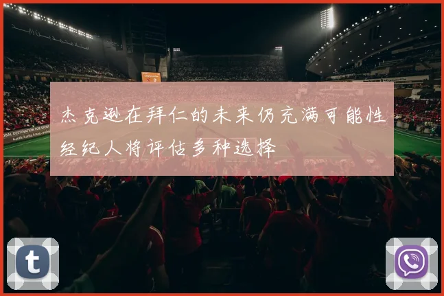 杰克逊在拜仁的未来仍充满可能性经纪人将评估多种选择