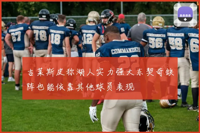 吉莱斯皮称湖人实力强大东契奇缺阵也能依靠其他球员表现