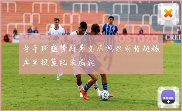 考辛斯盛赞新秀克尼佩尔或将超越库里投篮纪录成就